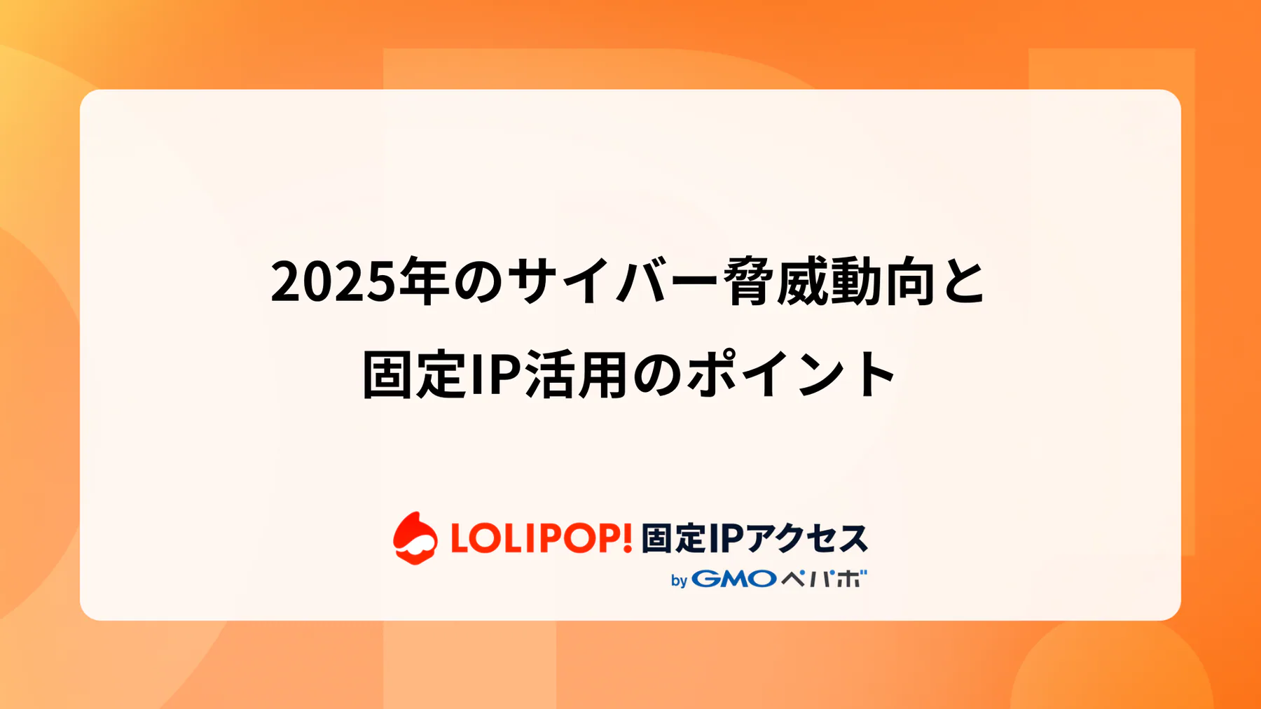 2025年のサイバー脅威動向と固定IP活用のポイント