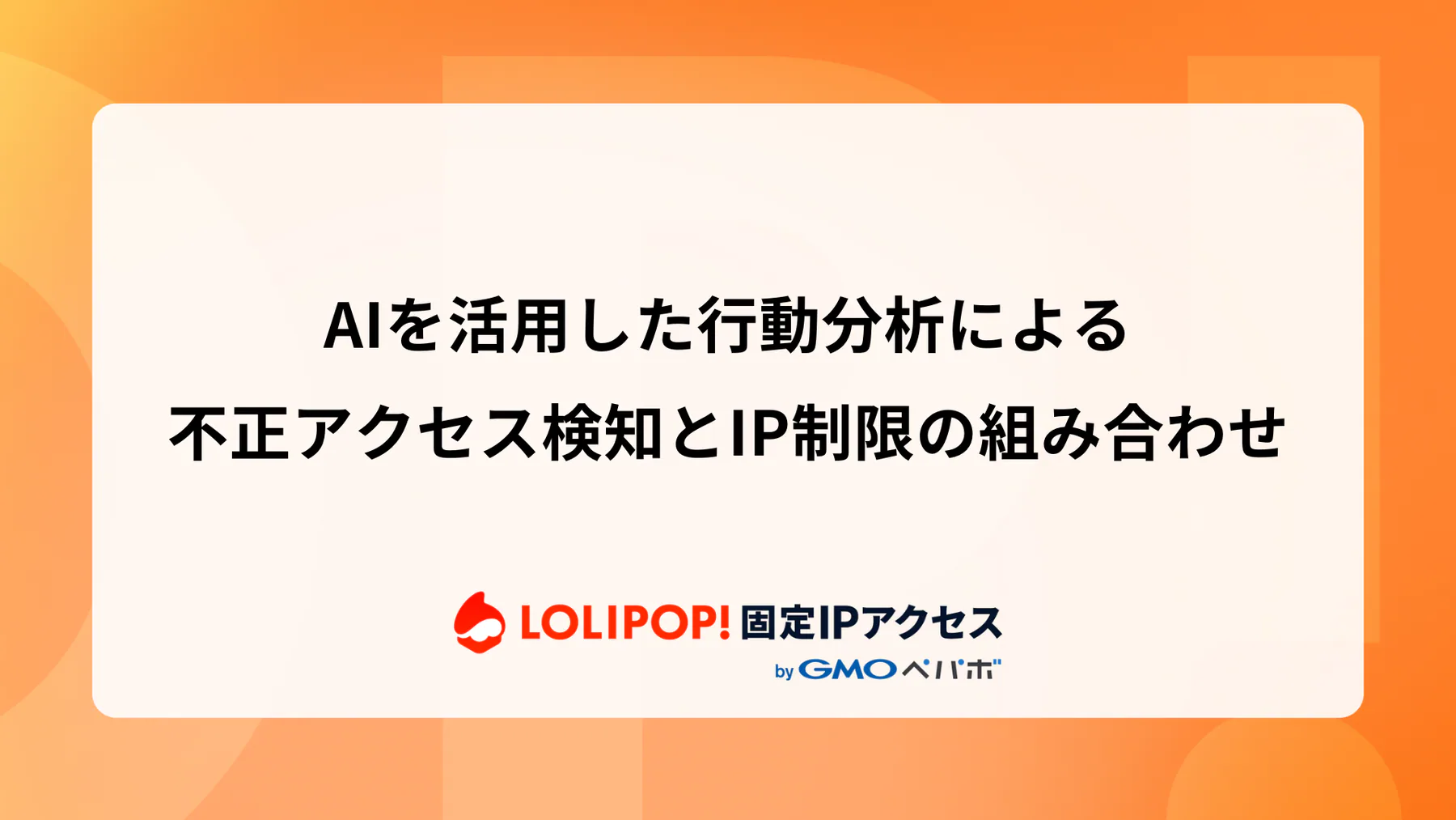 AIを活用した行動分析による不正アクセス検知とIP制限の組み合わせ