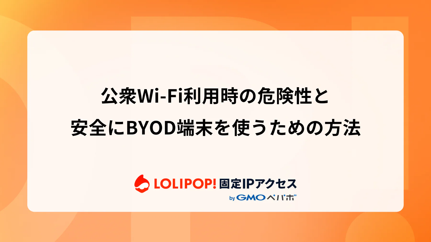 公衆Wi-Fi利用時の危険性と安全にBYOD端末を使うための方法