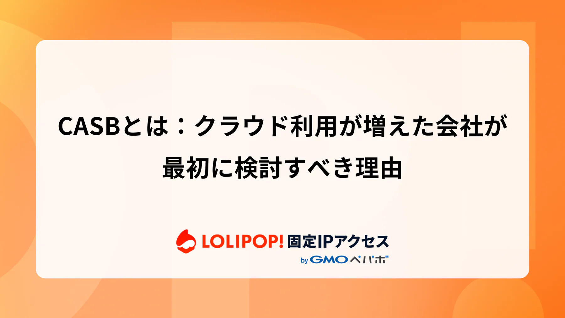 CASBとは：クラウド利用が増えた会社が最初に検討すべき理由