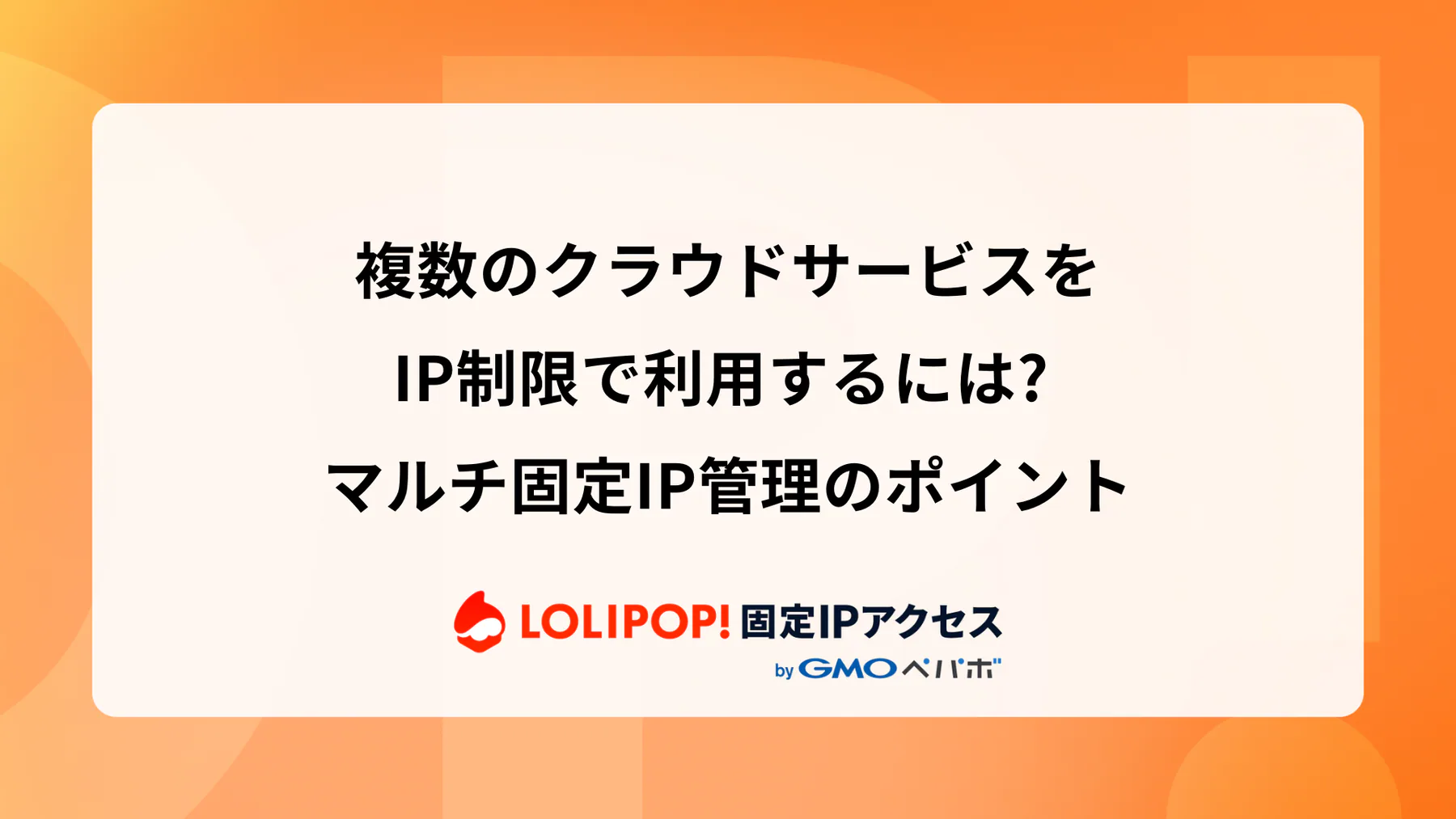 複数のクラウドサービスをIP制限で利用するには? マルチ固定IP管理のポイント