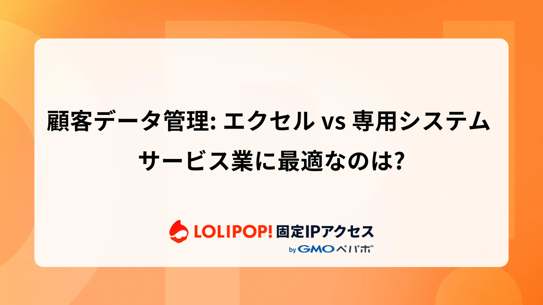 顧客データ管理: エクセル vs 専用システム サービス業に最適なのは？