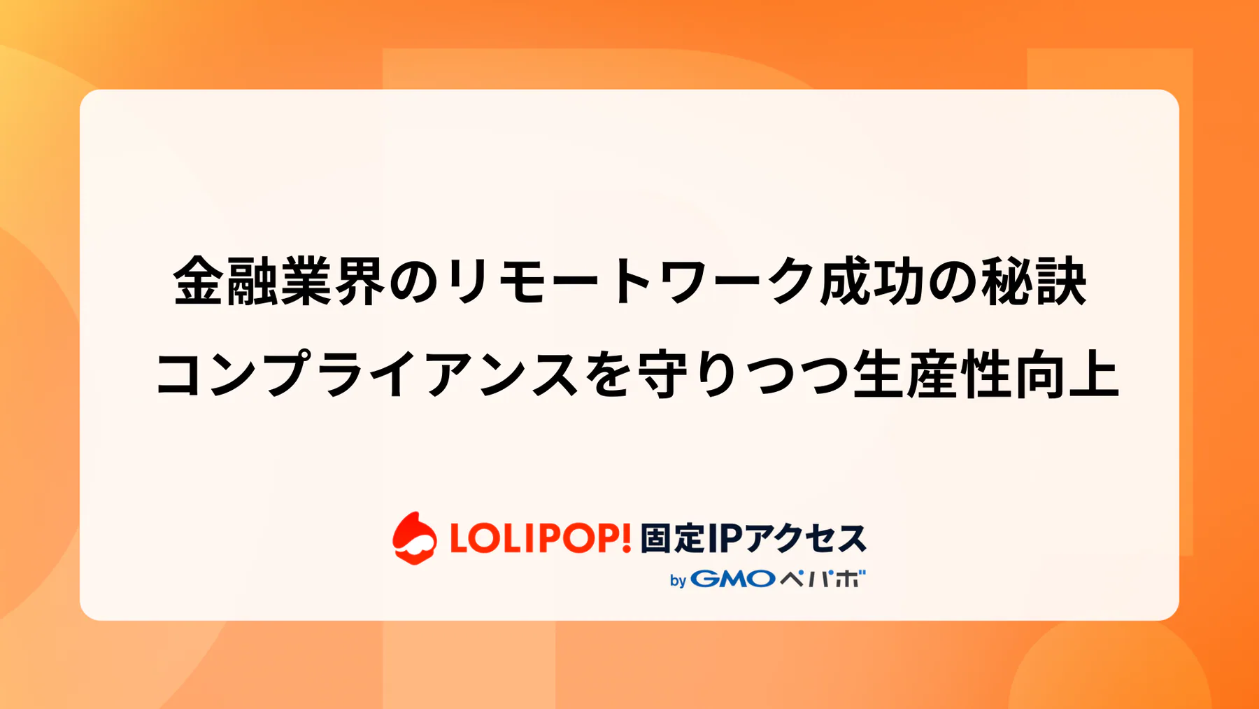 金融業界のリモートワーク成功の秘訣: コンプライアンスを守りつつ生産性向上