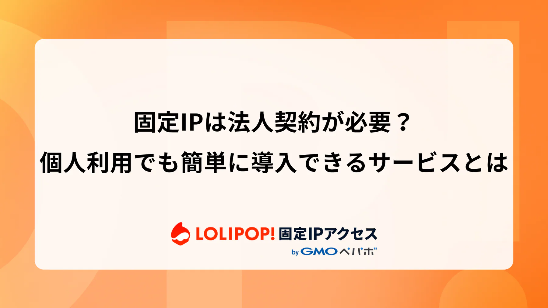 固定IPは法人契約が必要？個人利用でも簡単に導入できるサービスとは