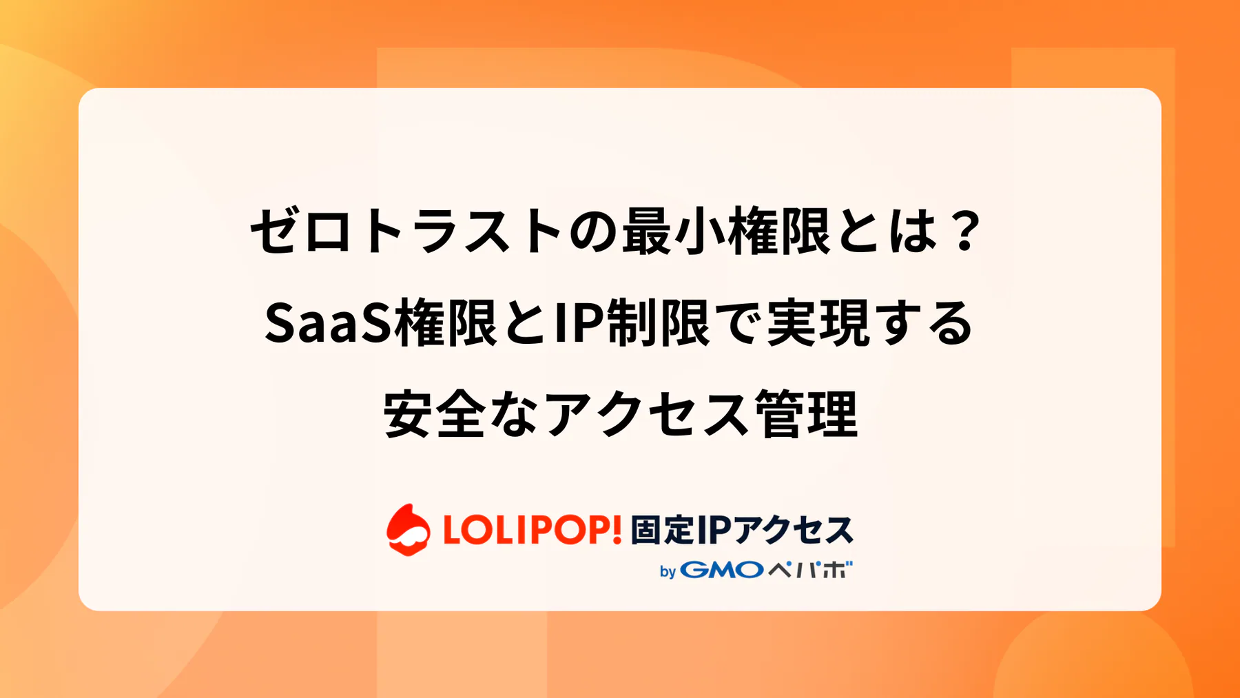 ゼロトラストの最小権限とは？SaaS権限とIP制限で実現する安全なアクセス管理