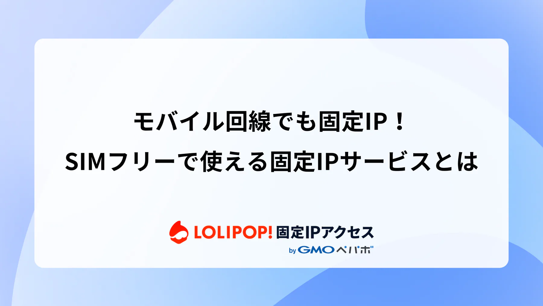 モバイル回線でも固定IP！SIMフリーで使える固定IPサービスとは
