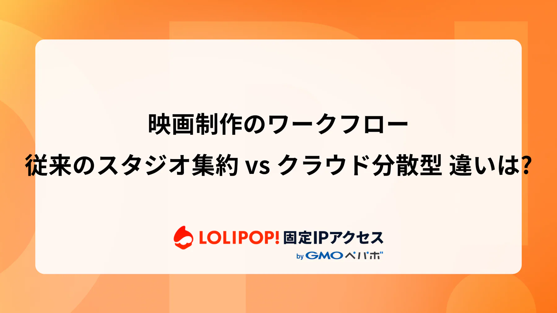映画制作のワークフロー: 従来のスタジオ集約 vs クラウド分散型 違いは?