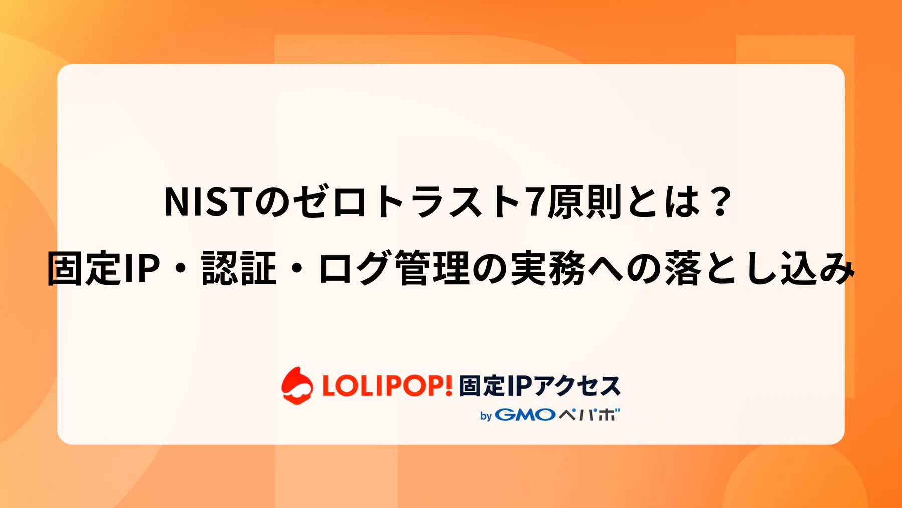 NISTのゼロトラスト7原則とは？固定IP・認証・ログ管理の実務への落とし込み