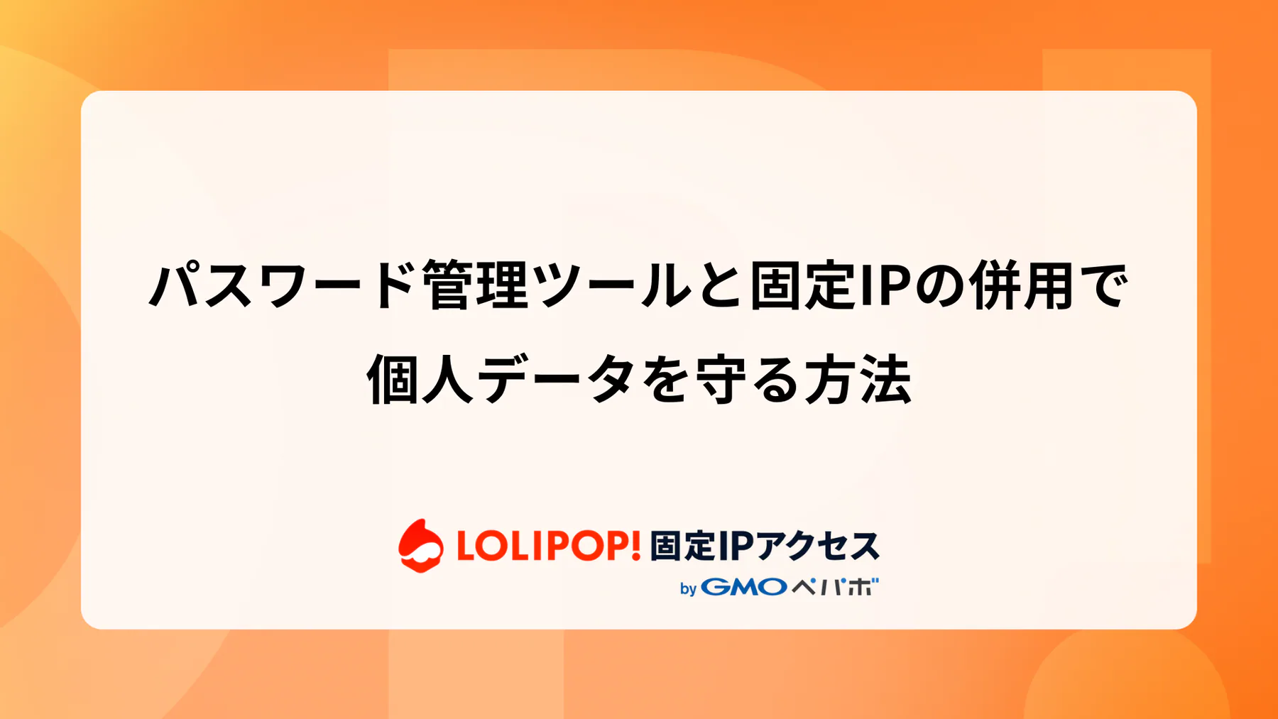 パスワード管理ツールと固定IPの併用で個人データを守る方法