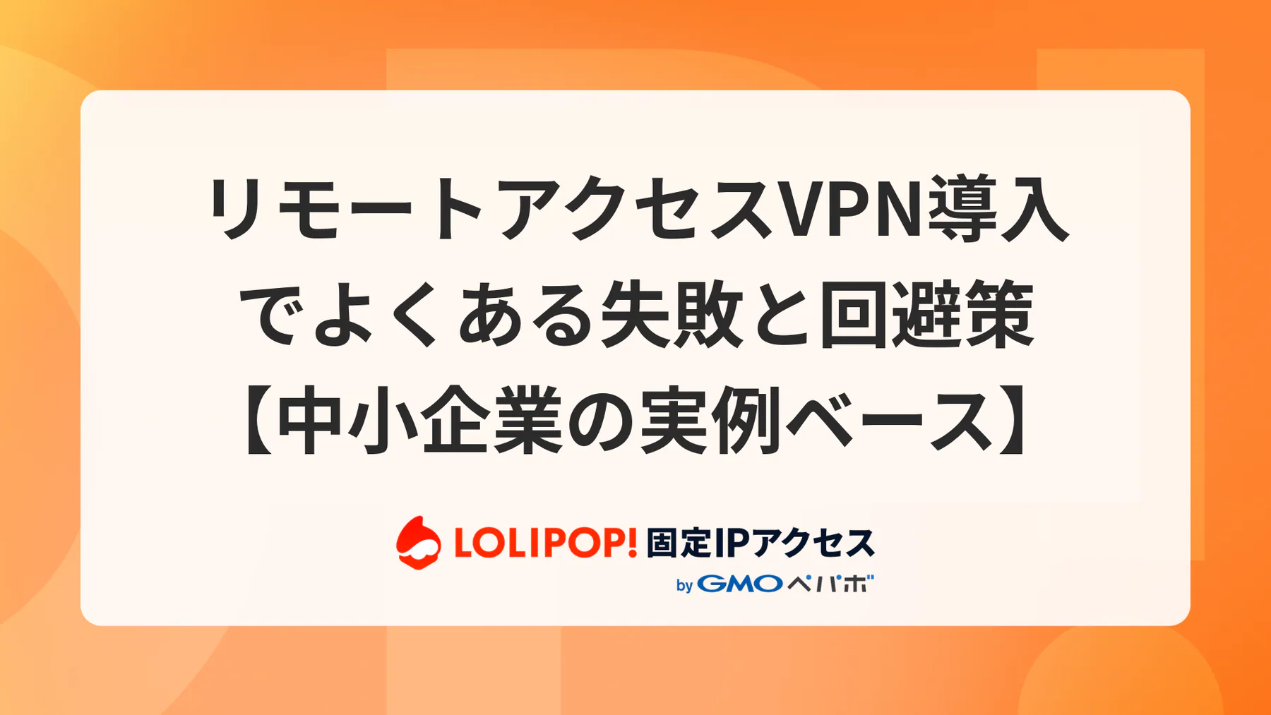 リモートアクセスVPN導入でよくある失敗と回避策【中小企業の実例ベース】