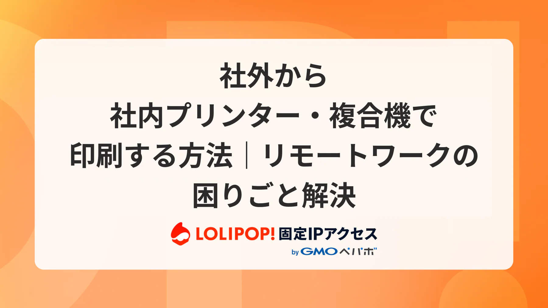 社外から社内プリンター・複合機で印刷する方法|リモートワークの困りごと解決