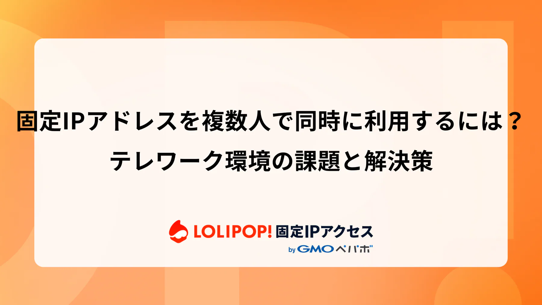 固定IPアドレスを複数人で同時に利用するには？テレワーク環境の課題と解決策