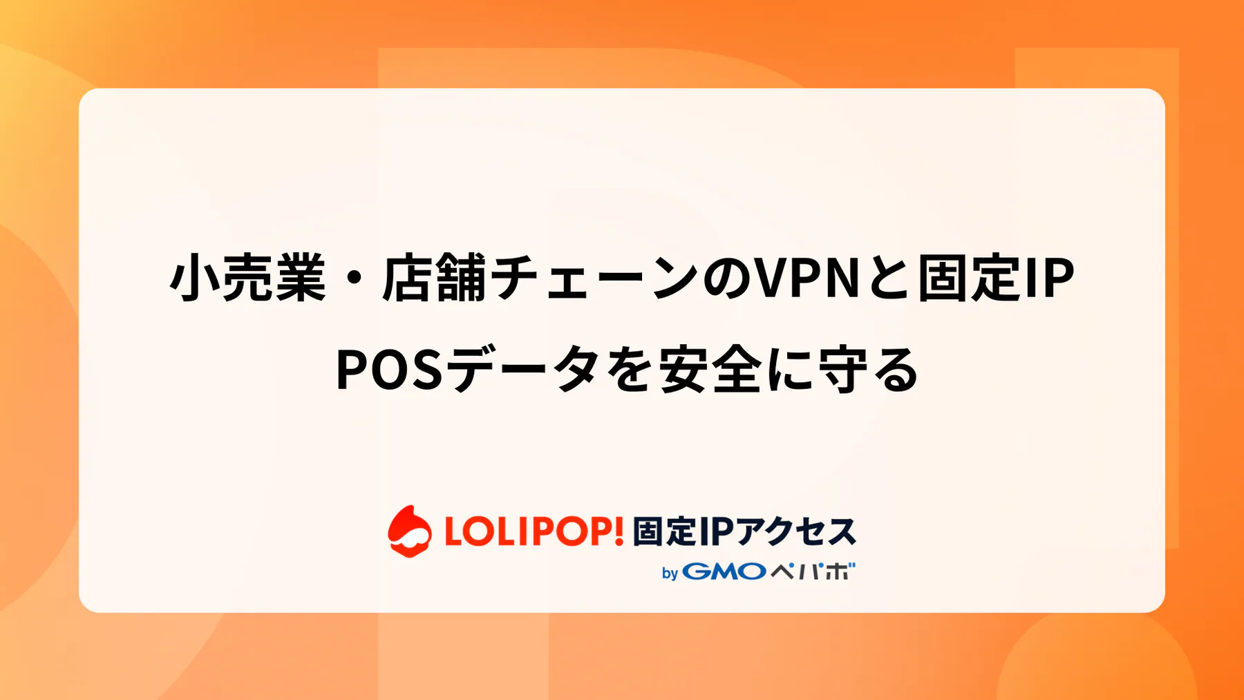 小売業・店舗チェーンのVPNと固定IP: POSデータを安全に守る