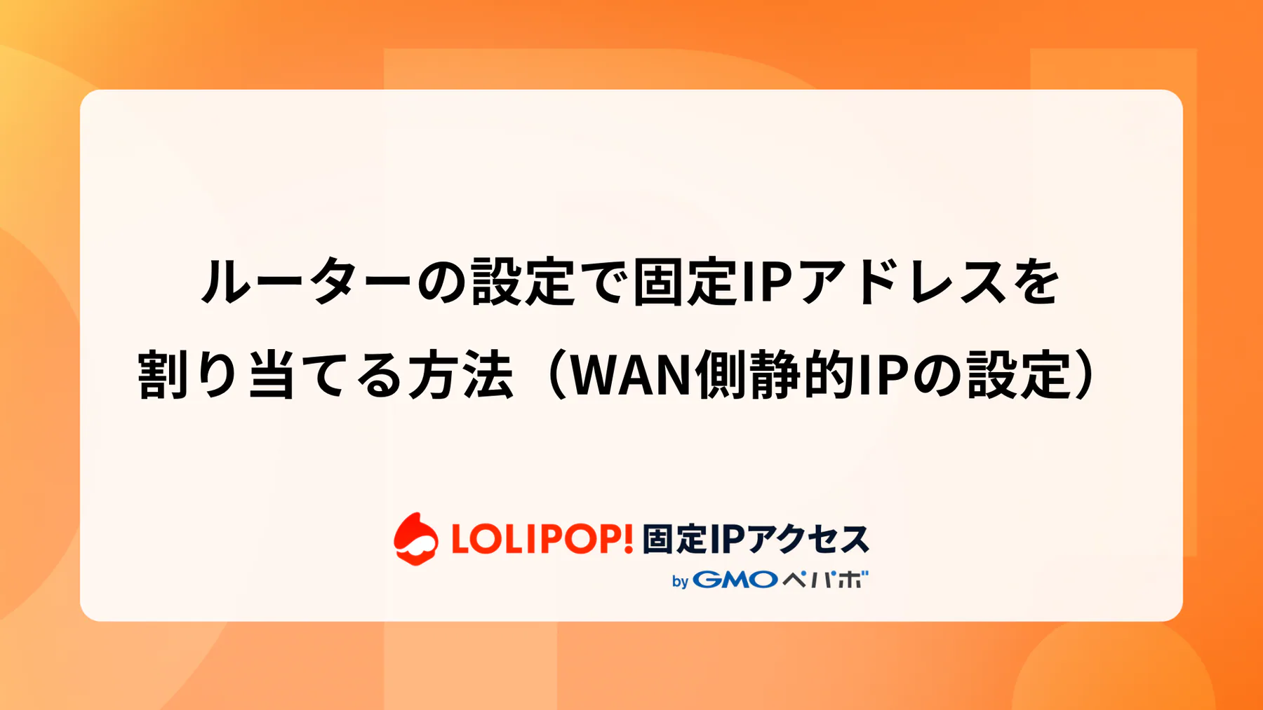 ルーターの設定で固定IPアドレスを割り当てる方法（WAN側静的IPの設定）