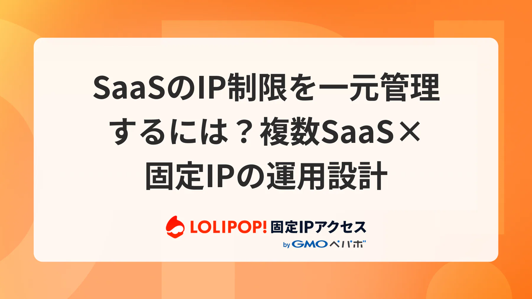 SaaSのIP制限を一元管理するには?複数SaaS×固定IPの運用設計