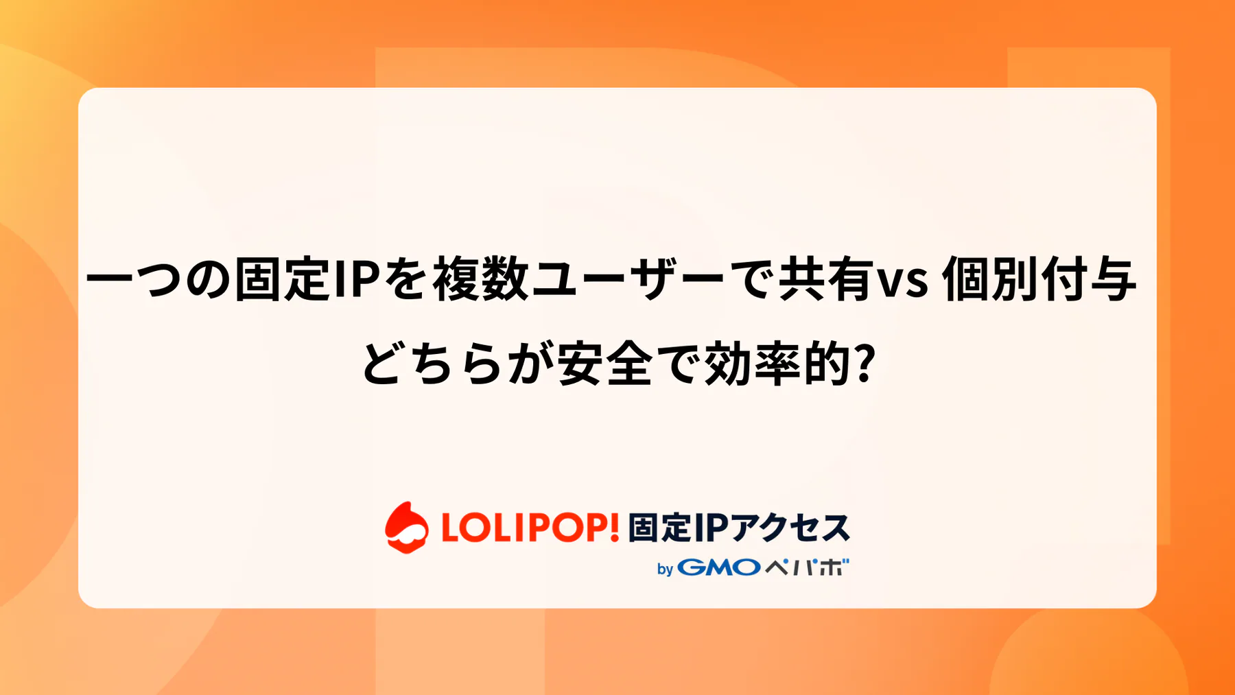 一つの固定IPを複数ユーザーで共有 vs 個別付与: どちらが安全で効率的?