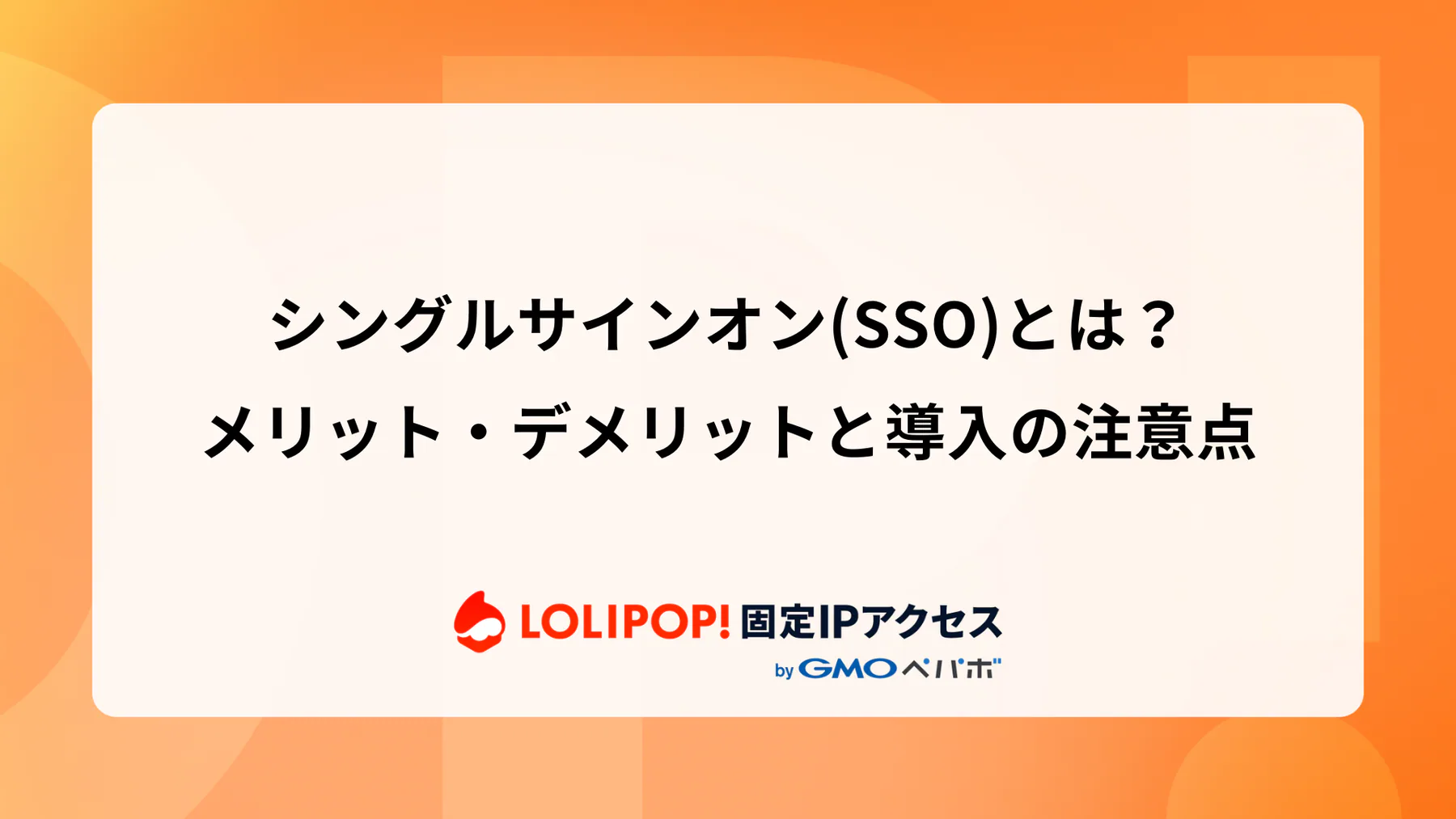 シングルサインオン(SSO)とは？メリット・デメリットと導入の注意点