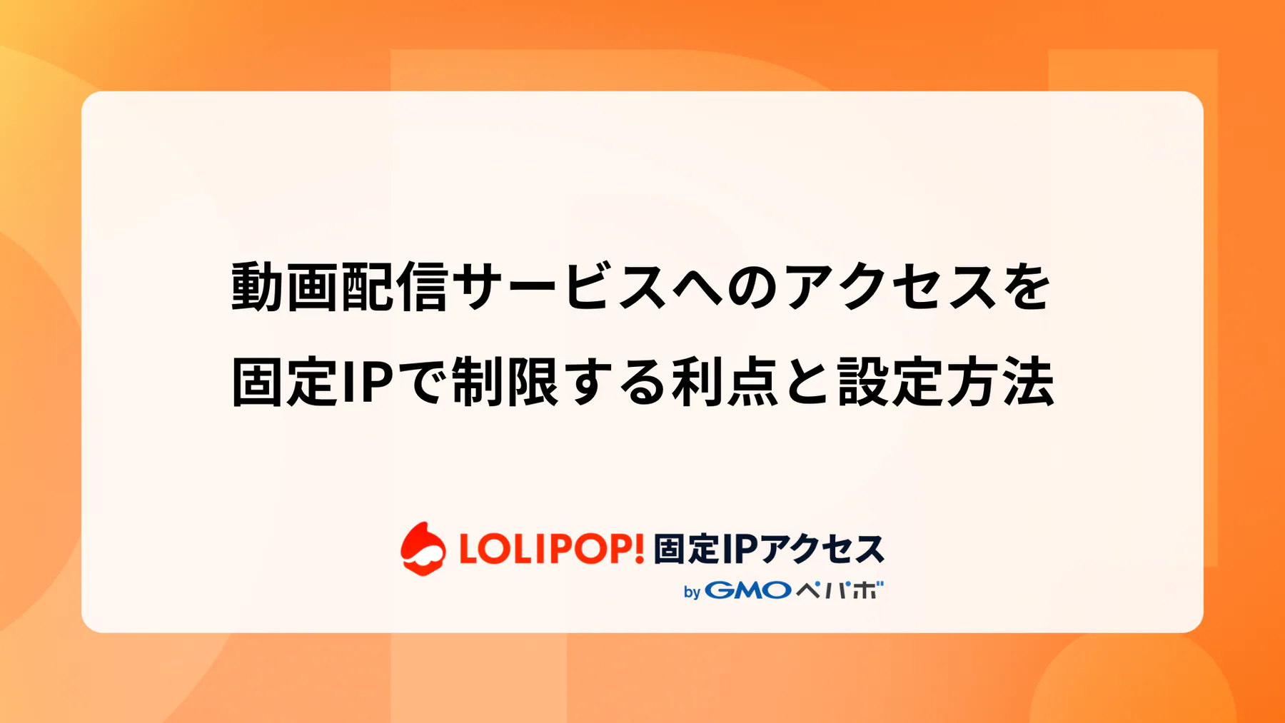 動画配信サービスへのアクセスを固定IPで制限する利点と設定方法