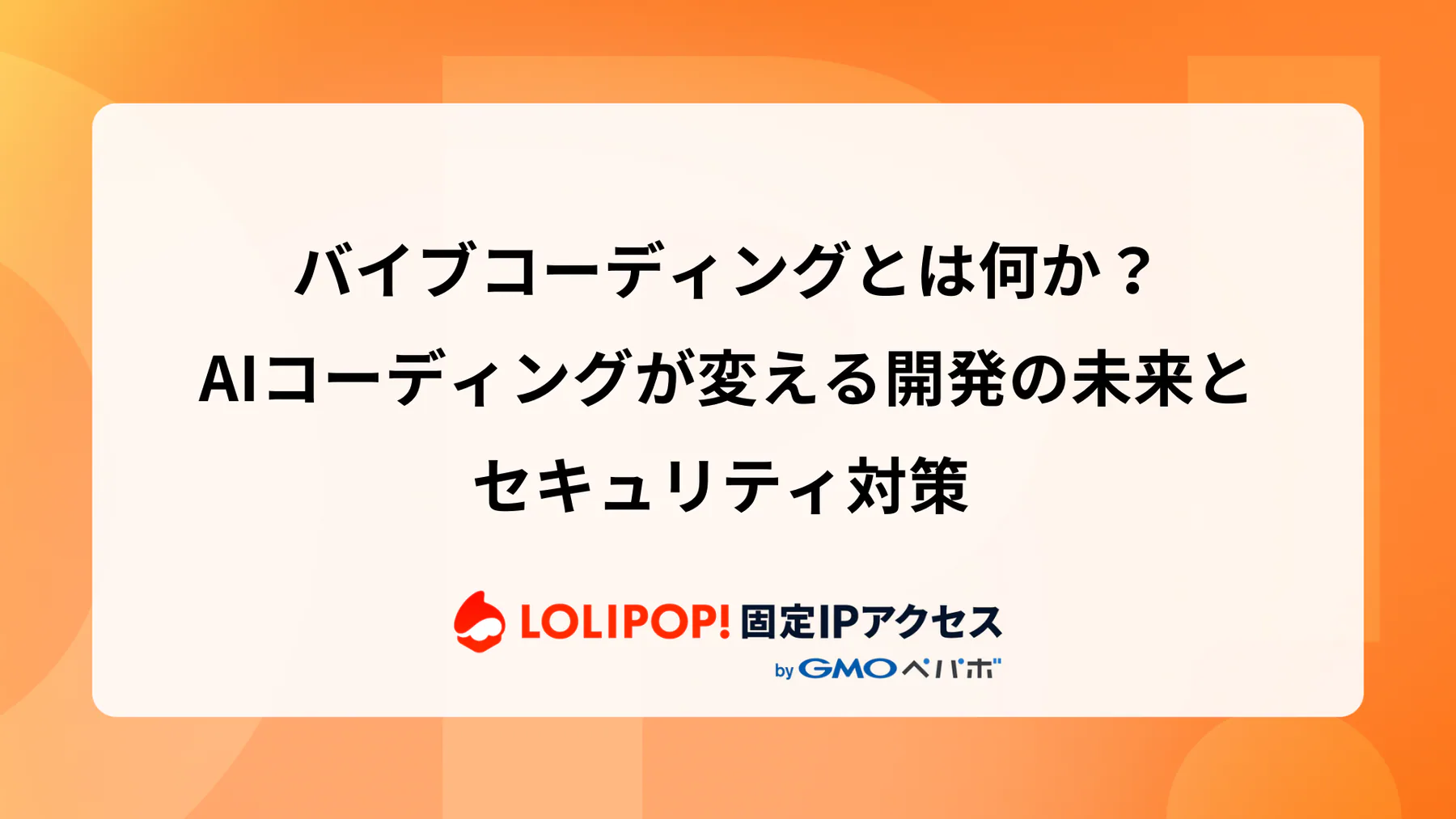 バイブコーディングとは何か？AIコーディングが変える開発の未来とセキュリティ対策 