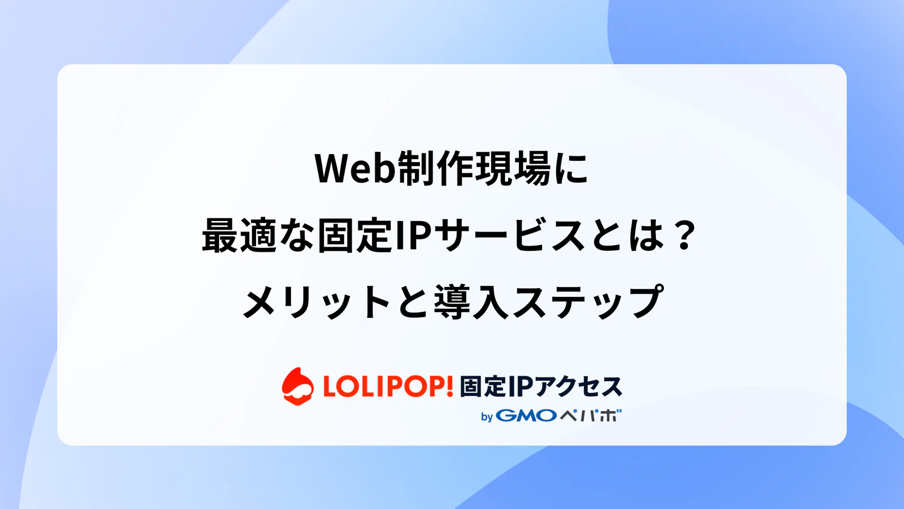 Web制作現場に最適な固定IPサービスとは？メリットと導入ステップ 