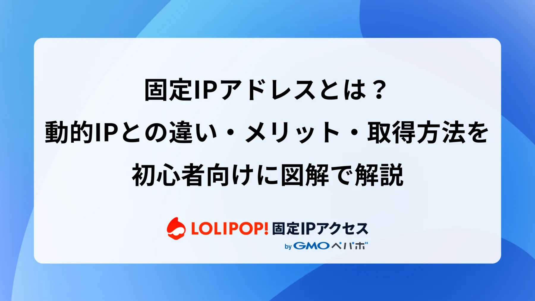 固定IPアドレスとは?動的IPとの違い・メリット・取得方法を初心者向けに図解で解説