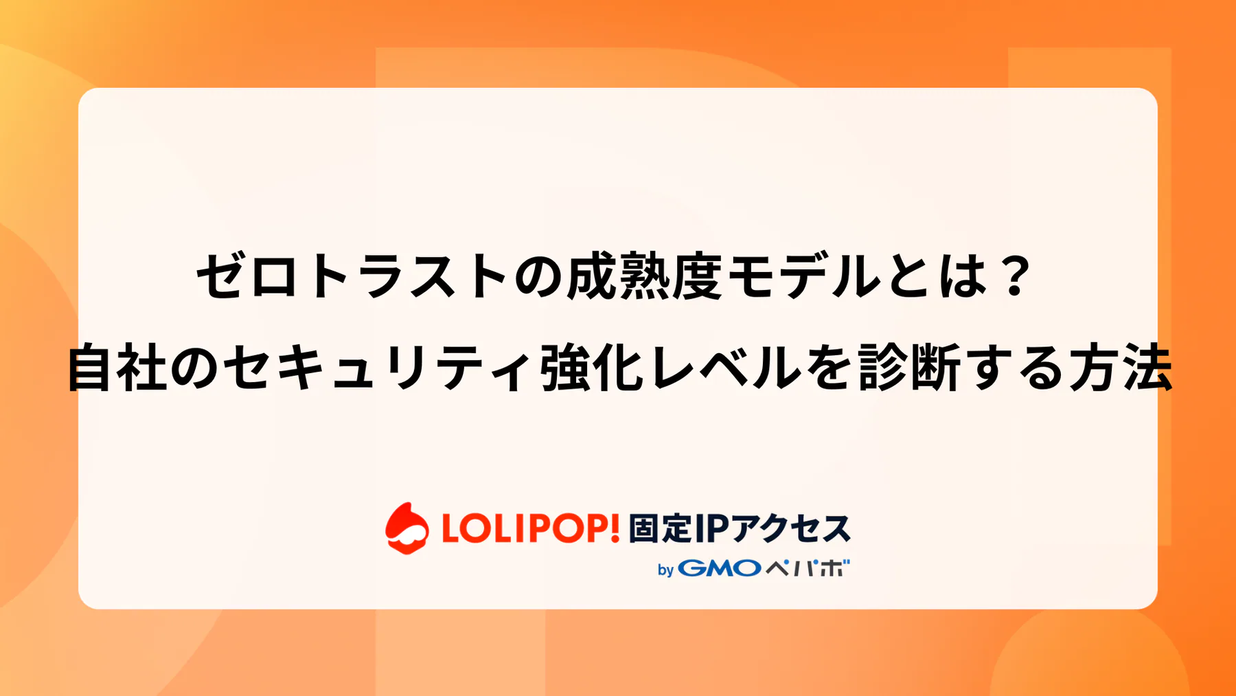 ゼロトラストの成熟度モデルとは？自社のセキュリティ強化レベルを診断する方法