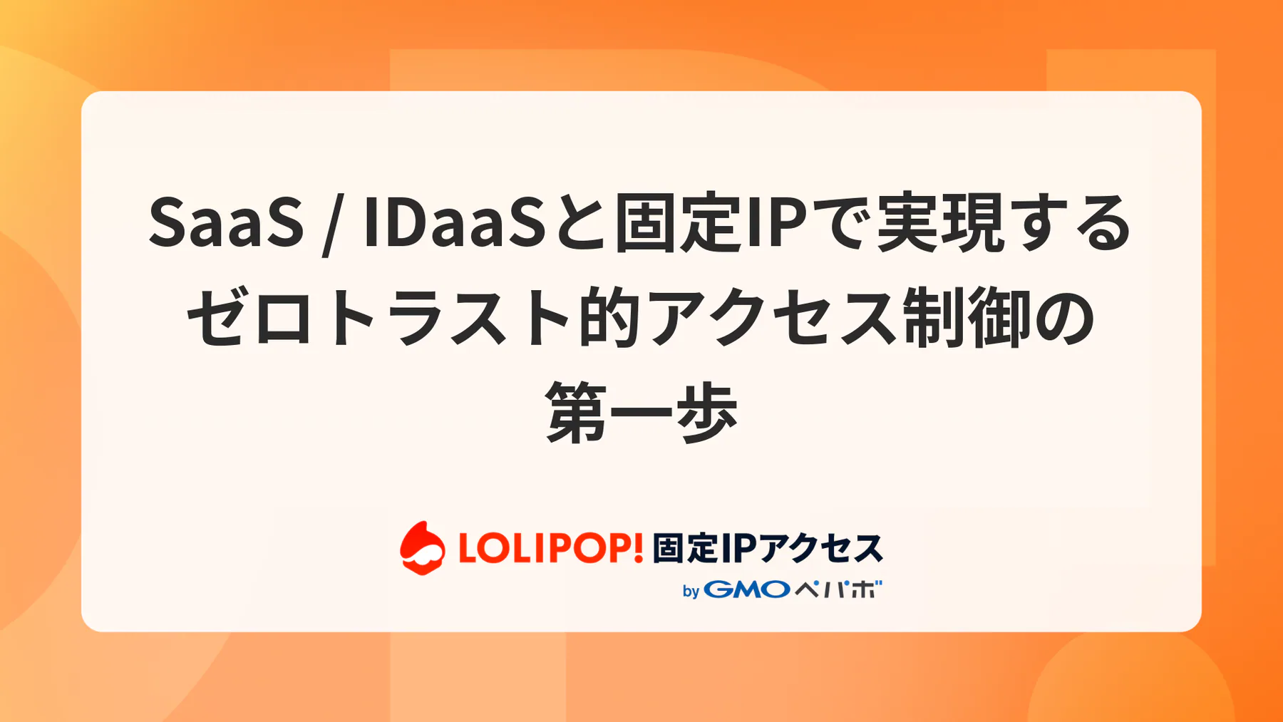 SaaS / IDaaSと固定IPで実現するゼロトラスト的アクセス制御の第一歩
